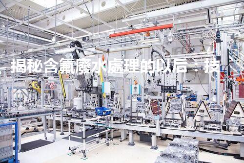 揭秘含氟廢水處理的以后：技術(shù)革新與環(huán)境保護(hù)的雙贏之路？